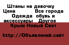 Штаны на девочку. › Цена ­ 2 000 - Все города Одежда, обувь и аксессуары » Другое   . Крым,Новый Свет